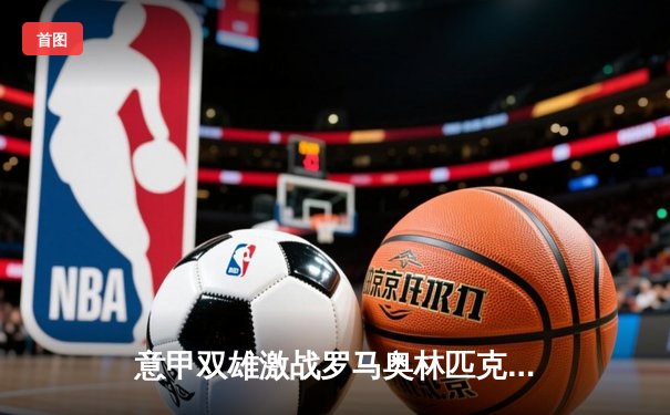 意甲双雄激战罗马奥林匹克球场，拉齐奥主场3-2力克斯佩齐亚