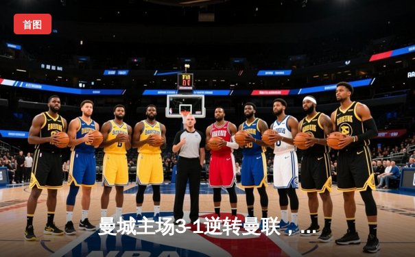 曼城主场3-1逆转曼联，哈兰德双响锁定胜局