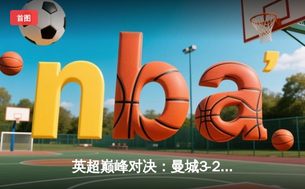 英超巅峰对决：曼城3-2险胜利物浦，德布劳内传射建功